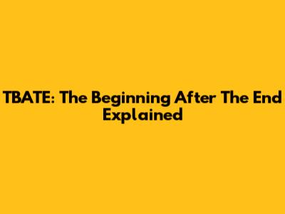 TBATE: The Beginning After The End Explained