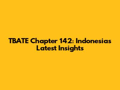 TBATE Chapter 142: Indonesia's Latest Insights