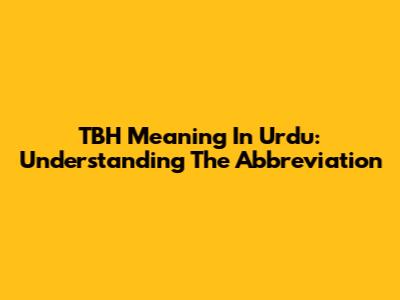 TBH Meaning In Urdu: Understanding The Abbreviation