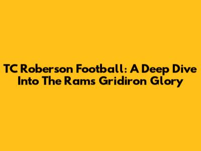 TC Roberson Football: A Deep Dive Into The Rams' Gridiron Glory