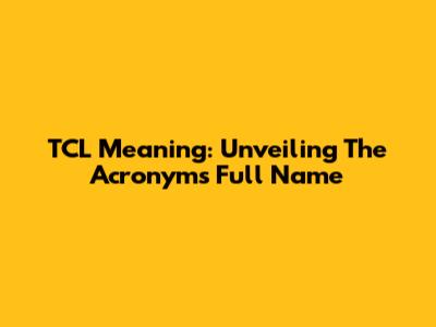 TCL Meaning: Unveiling The Acronym's Full Name