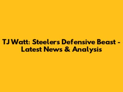 TJ Watt: Steelers' Defensive Beast - Latest News & Analysis