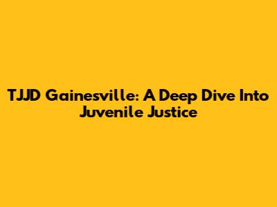 TJJD Gainesville: A Deep Dive Into Juvenile Justice