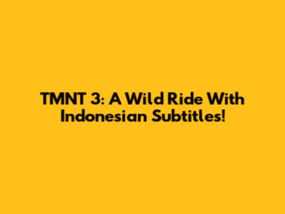 TMNT 3: A Wild Ride With Indonesian Subtitles!