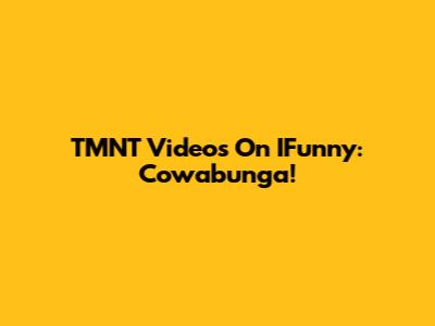 TMNT Videos On IFunny: Cowabunga!