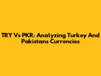 TRY Vs PKR: Analyzing Turkey And Pakistan's Currencies