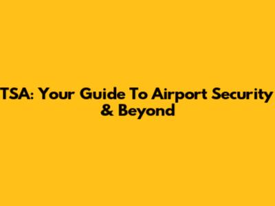 TSA: Your Guide To Airport Security & Beyond
