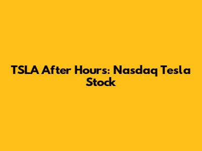 TSLA After Hours: Nasdaq Tesla Stock