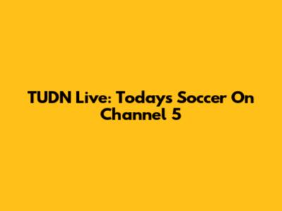 TUDN Live: Today's Soccer On Channel 5