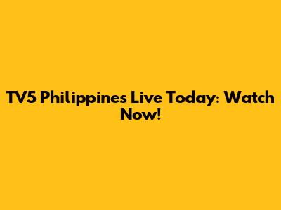 TV5 Philippines Live Today: Watch Now!