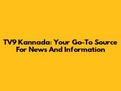 TV9 Kannada: Your Go-To Source For News And Information