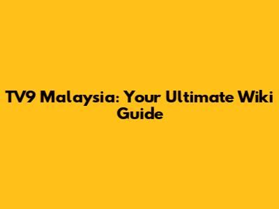TV9 Malaysia: Your Ultimate Wiki Guide