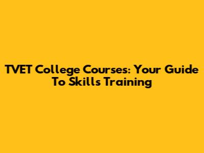 TVET College Courses: Your Guide To Skills Training