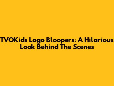 TVOKids Logo Bloopers: A Hilarious Look Behind The Scenes