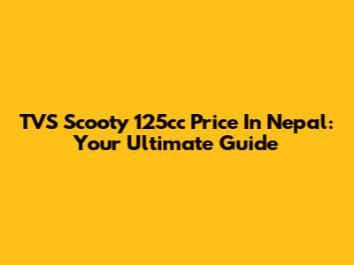 TVS Scooty 125cc Price In Nepal: Your Ultimate Guide