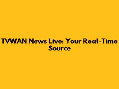 TVWAN News Live: Your Real-Time Source