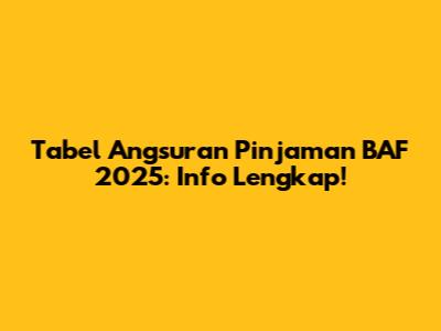 Tabel Angsuran Pinjaman BAF 2025: Info Lengkap!