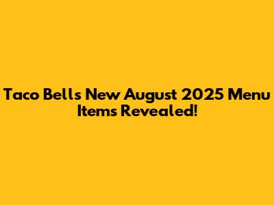 Taco Bell's New August 2025 Menu Items Revealed!