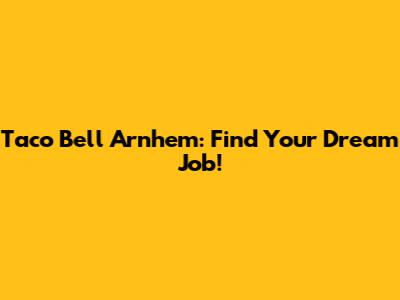 Taco Bell Arnhem: Find Your Dream Job!