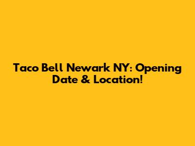 Taco Bell Newark NY: Opening Date & Location!