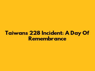 Taiwan's 228 Incident: A Day Of Remembrance