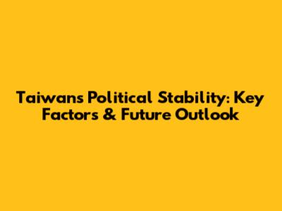 Taiwan's Political Stability: Key Factors & Future Outlook