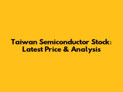 Taiwan Semiconductor Stock: Latest Price & Analysis