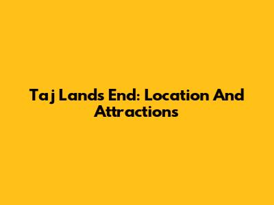 Taj Lands End: Location And Attractions