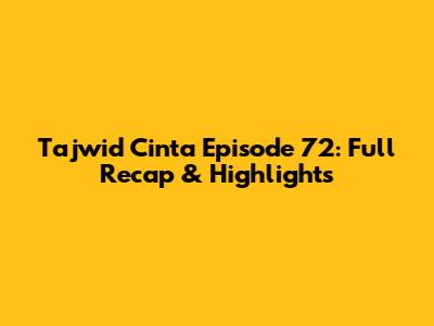 Tajwid Cinta Episode 72: Full Recap & Highlights