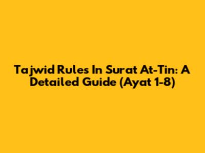 Tajwid Rules In Surat At-Tin: A Detailed Guide (Ayat 1-8)