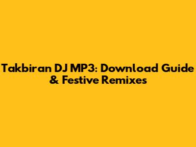 Takbiran DJ MP3: Download Guide & Festive Remixes