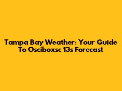 Tampa Bay Weather: Your Guide To Osciboxsc 13's Forecast