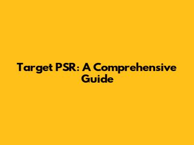 Target PSR: A Comprehensive Guide