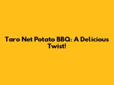 Taro Net Potato BBQ: A Delicious Twist!