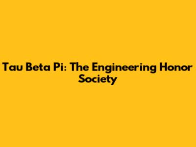 Tau Beta Pi: The Engineering Honor Society