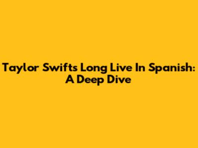 Taylor Swift's 'Long Live' In Spanish: A Deep Dive