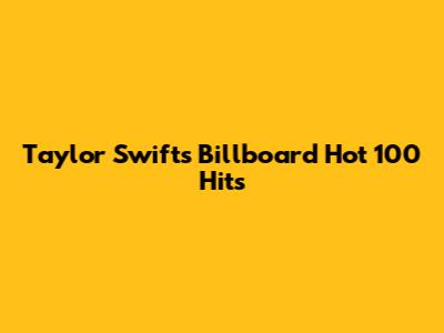 Taylor Swift's Billboard Hot 100 Hits