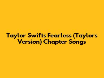 Taylor Swift's Fearless (Taylor's Version) Chapter Songs