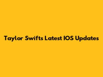 Taylor Swift's Latest IOS Updates
