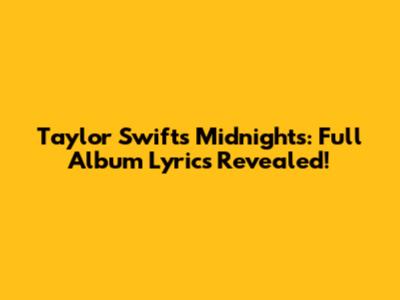 Taylor Swift's Midnights: Full Album Lyrics Revealed!