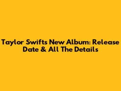 Taylor Swift's New Album: Release Date & All The Details
