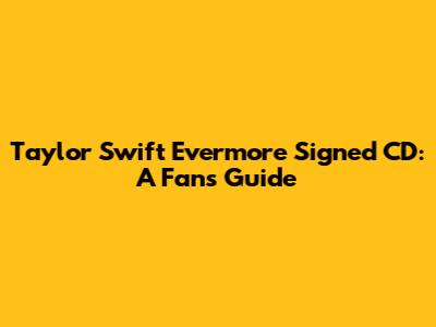 Taylor Swift Evermore Signed CD: A Fan's Guide