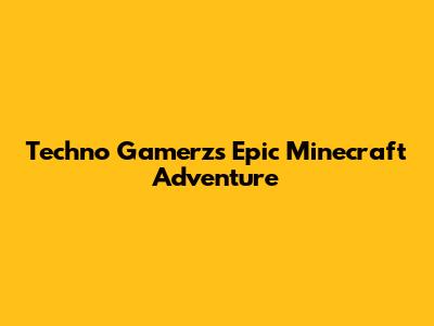 Techno Gamerz's Epic Minecraft Adventure
