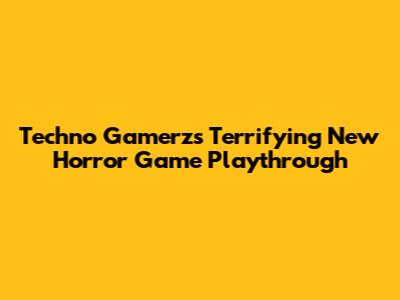 Techno Gamerz's Terrifying New Horror Game Playthrough