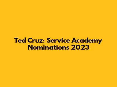 Ted Cruz: Service Academy Nominations 2023