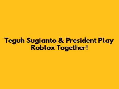 Teguh Sugianto & President Play Roblox Together!