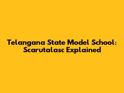 Telangana State Model School: Scarutalasc Explained