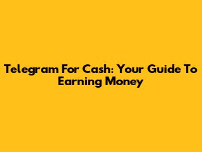 Telegram For Cash: Your Guide To Earning Money