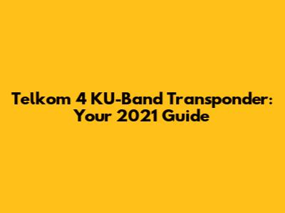 Telkom 4 KU-Band Transponder: Your 2021 Guide
