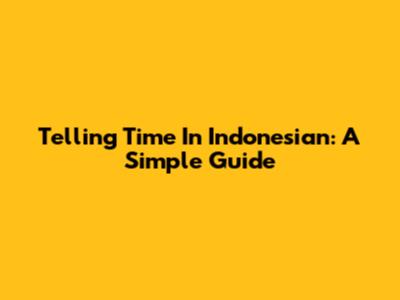 Telling Time In Indonesian: A Simple Guide